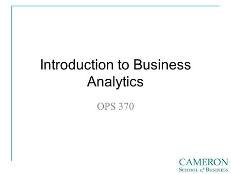 Introduction to Business Analytics OPS 370. Business Analytics Use of: – Data – Quantitative Analysis – Predictive and Prescriptive Models Leading to: