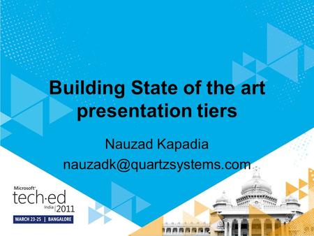 Building State of the art presentation tiers Nauzad Kapadia