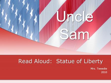 Uncle Sam Read Aloud: Statue of Liberty Mrs. Tweedie 2010.