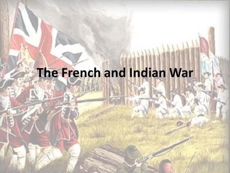 The French and Indian War. Land of Contention Ohio Valley becomes the bone of contention in the New World between the British and the French: Why? The.