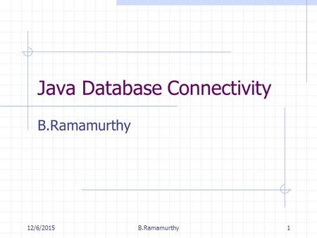 12/6/2015B.Ramamurthy1 Java Database Connectivity B.Ramamurthy.