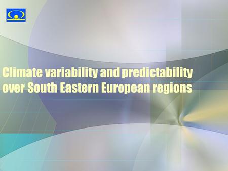 Climate variability and predictability over South Eastern European regions.