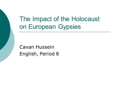 The Impact of the Holocaust on European Gypsies Cavan Hussein English, Period 8.