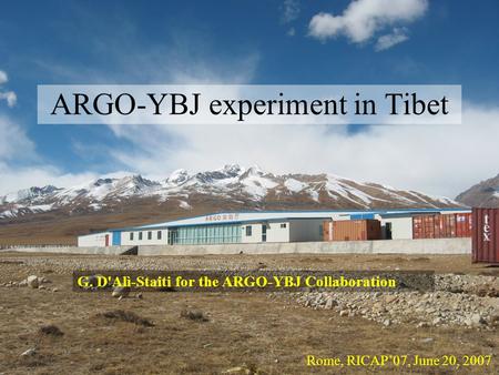 ARGO-YBJ experiment in Tibet Rome, RICAP’07, June 20, 2007 G. D'Alì-Staiti for the ARGO-YBJ Collaboration.