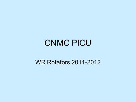 CNMC PICU WR Rotators 2011-2012. Getting Started Things to get on first day in PICU –Ascom phone –Pager (WR resident pager 1939) –Orientation packet with.