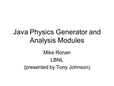 Java Physics Generator and Analysis Modules Mike Ronan LBNL (presented by Tony Johnson)