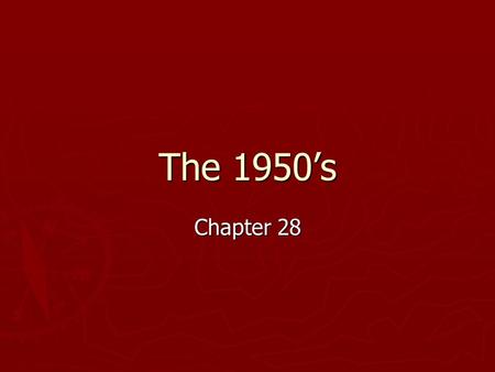 The 1950’s Chapter 28. Conflicts of the Cold War The Eisenhower Edition Section 1.