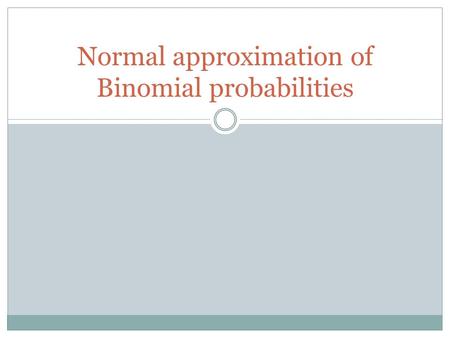 Normal approximation of Binomial probabilities. Recall binomial experiment:  Identical trials  Two outcomes: success and failure  Probability for success.