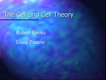 The Cell and Cell Theory Robert Hooke Louis Pasteur.