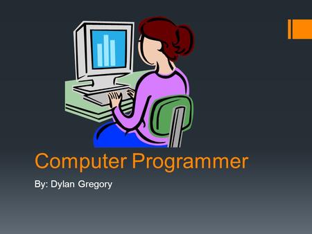 Computer Programmer By: Dylan Gregory. What They Do  They get information on what to do from the engineer and then give directions to the computer.