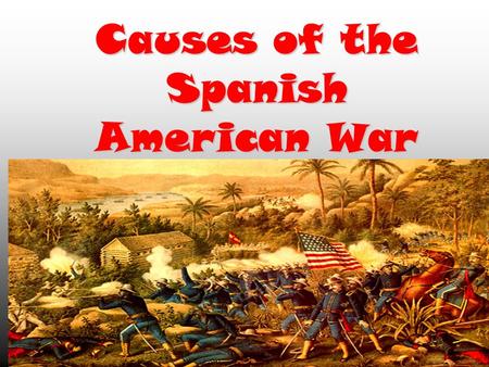 Causes of the Spanish American War. Cuba Spanish ColonySpanish Colony In 1868 a rebellion against Spain began.In 1868 a rebellion against Spain began.