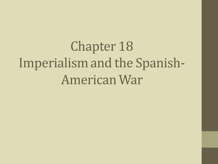 Chapter 18 Imperialism and the Spanish- American War.