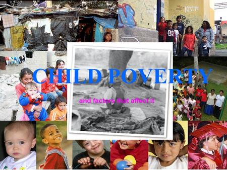 CHILD POVERTY and factors that affect it. What is child poverty? Child poverty: is a significant lack of the basic needs required for healthy physical,