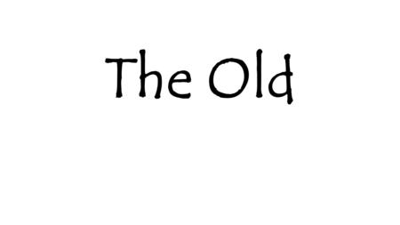 The Old. Did the Liberal Reforms meet the needs of the old? NOT FULLY They did introduce the Old Age Pensions but the act had many failings.