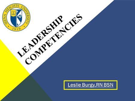 LEADERSHIP COMPETENCIES Leslie Burgy,RN BSN. Why Leadership Competencies? -With the Baby Boomers looking to retire, the challenge of many organizations.