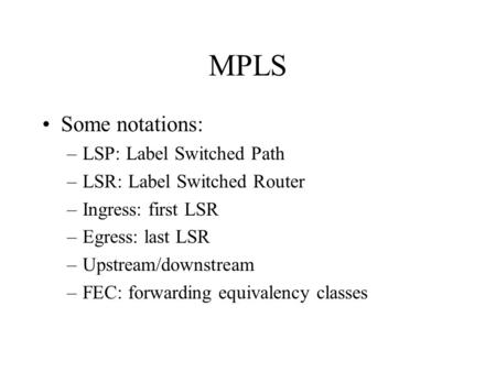 MPLS Some notations: LSP: Label Switched Path