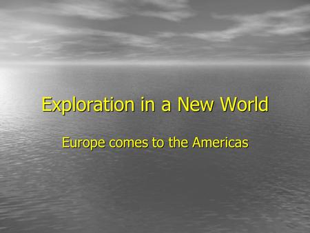 Exploration in a New World Europe comes to the Americas.