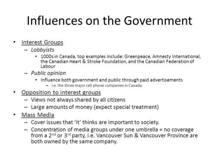 Influences on the Government Interest Groups – Lobbyists 1000s in Canada, top examples include: Greenpeace, Amnesty International, the Canadian Heart &