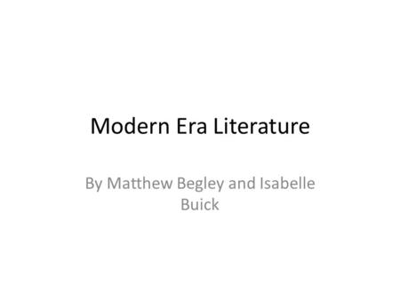 Modern Era Literature By Matthew Begley and Isabelle Buick.