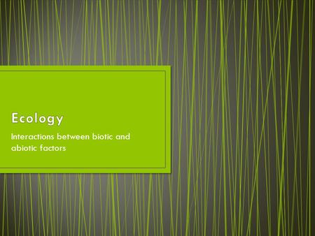 Interactions between biotic and abiotic factors. A(n) ___________ factor is a living (or once living) component of an ecosystem. A(n) ___________ factor.