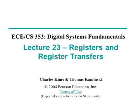 Charles Kime & Thomas Kaminski © 2004 Pearson Education, Inc. Terms of Use (Hyperlinks are active in View Show mode) Terms of Use ECE/CS 352: Digital Systems.