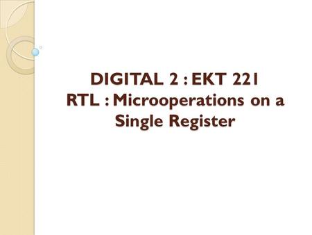 DIGITAL 2 : EKT 221 RTL : Microoperations on a Single Register