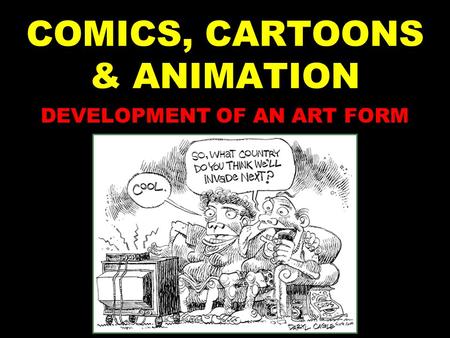 COMICS, CARTOONS & ANIMATION DEVELOPMENT OF AN ART FORM.