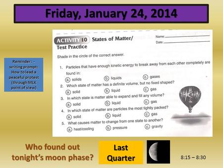 8:15 – 8:30 Reminder: - writing prompt: How to lead a peaceful protest (through MLK point of view) Friday, January 24, 2014 Who found out tonight’s moon.