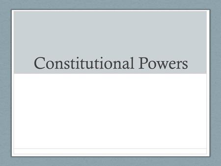 Constitutional Powers. Constitutional Provisions Expressed powers: the legislative powers of Congress as described in Article 1 of the Constitution Necessary.