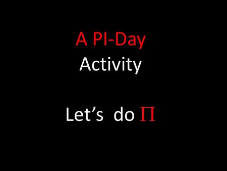 A PI-Day Activity Let’s do . Cutting π Materials Circular object (ball); string; scissors; tape To Do and Notice Carefully wrap string around the circumference.