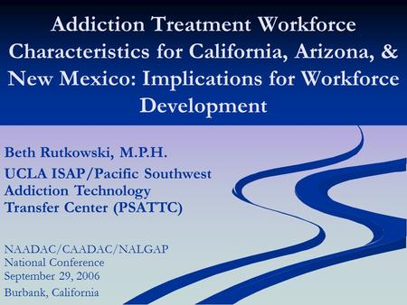 Addiction Treatment Workforce Characteristics for California, Arizona, & New Mexico: Implications for Workforce Development NAADAC/CAADAC/NALGAP National.