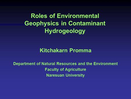 Roles of Environmental Geophysics in Contaminant Hydrogeology Kitchakarn Promma Department of Natural Resources and the Environment Faculty of Agriculture.