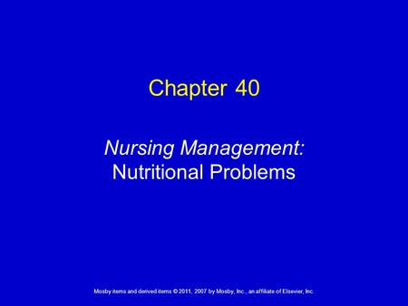 1 Mosby items and derived items © 2011, 2007 by Mosby, Inc., an affiliate of Elsevier, Inc. Nursing Management: Nutritional Problems Chapter 40.