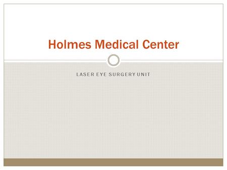 LASER EYE SURGERY UNIT Holmes Medical Center. Laser Eye Surgery Unit Opens March 22 Headed by Dr. Martin Talbot from the Eastern Eye Surgery Clinic Safe,