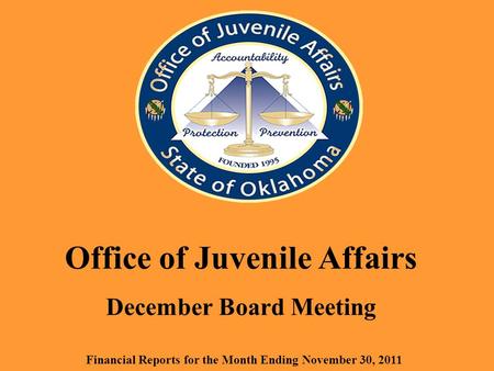 Office of Juvenile Affairs December Board Meeting Financial Reports for the Month Ending November 30, 2011.