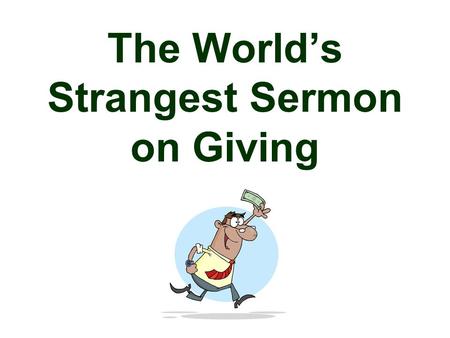 The World’s Strangest Sermon on Giving. World’s Strangest Sermon Outline 16 FAQs 3 Written Testimonies 1 Live Testimony Open the floor for Questions and.