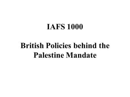 IAFS 1000 British Policies behind the Palestine Mandate.