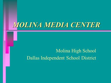 MOLINA MEDIA CENTER Molina High School Dallas Independent School District.