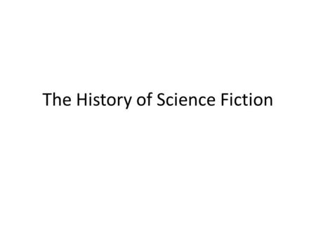 The History of Science Fiction. Pre 1920s Talkin’ about a revolution Industrial Revolution kicks things off American Revolution 1776 French Revolution.