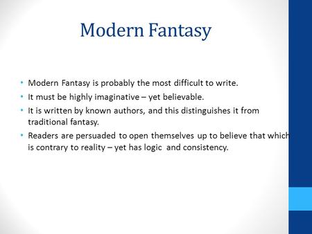 Modern Fantasy Modern Fantasy is probably the most difficult to write. It must be highly imaginative – yet believable. It is written by known authors,