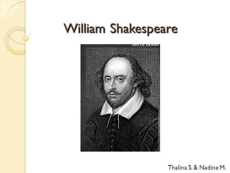 William Shakespeare Thalina S. & Nadine M.. General fact‘s o * 23 rd of April, 1564 in Stratford-upon-Avon o † 23 rd of April, 1616 in Stratford-upon-Avon.