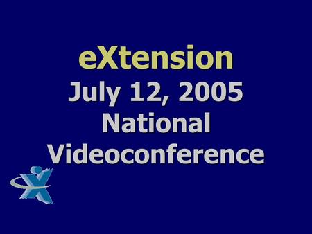 EXtension July 12, 2005 National Videoconference.