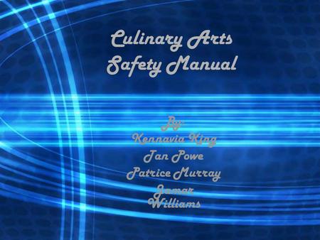 Culinary Arts Safety Manual By: Kennavia King Tan Powe Patrice Murray Jamar Williams.