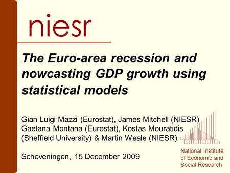 National Institute of Economic and Social Research The Euro-area recession and nowcasting GDP growth using statistical models Gian Luigi Mazzi (Eurostat),