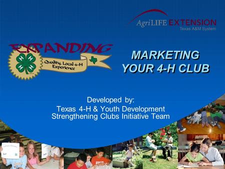 MARKETING YOUR 4-H CLUB Developed by: Texas 4-H & Youth Development Strengthening Clubs Initiative Team.