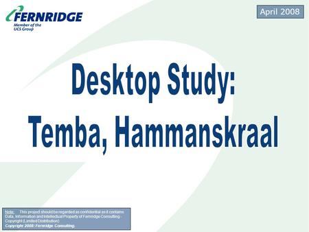 April 2008 Note: This project should be regarded as confidential as it contains Data, Information and Intellectual Property of Fernridge Consulting - Copyright.