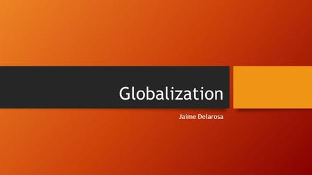 Globalization Jaime Delarosa. Introduction This presentation will be a small but insightful glance into Global Economics We will cover -Globalization.