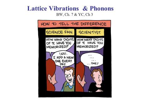 Lattice Vibrations & Phonons B BW, Ch. 7 & YC, Ch 3