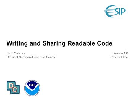 Lynn Yarmey National Snow and Ice Data Center Version 1.0 Review Date Writing and Sharing Readable Code.