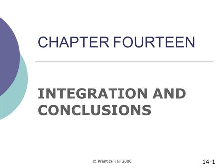 © Prentice Hall 2006 CHAPTER FOURTEEN INTEGRATION AND CONCLUSIONS 14-1.